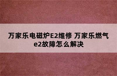 万家乐电磁炉E2维修 万家乐燃气e2故障怎么解决